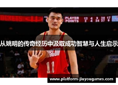 从姚明的传奇经历中汲取成功智慧与人生启示