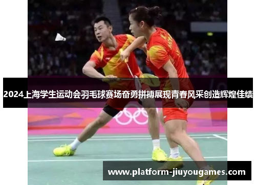 2024上海学生运动会羽毛球赛场奋勇拼搏展现青春风采创造辉煌佳绩