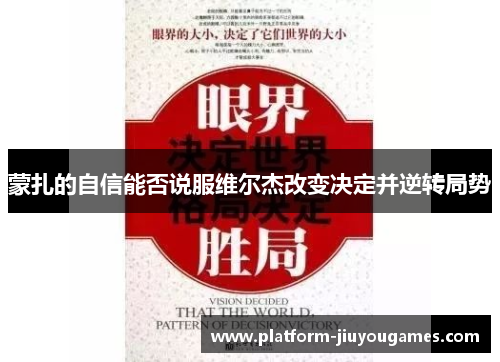 蒙扎的自信能否说服维尔杰改变决定并逆转局势
