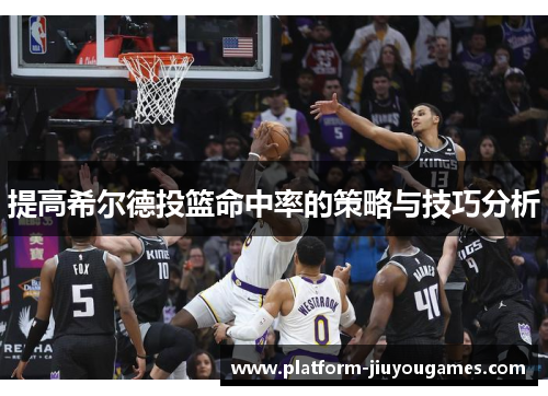 提高希尔德投篮命中率的策略与技巧分析