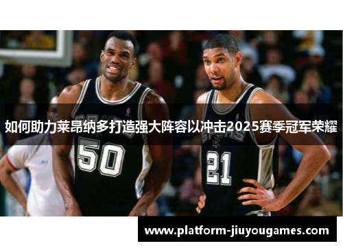 如何助力莱昂纳多打造强大阵容以冲击2025赛季冠军荣耀