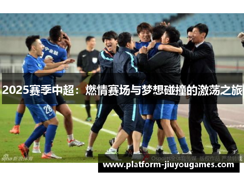 2025赛季中超：燃情赛场与梦想碰撞的激荡之旅