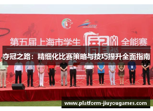 夺冠之路：精细化比赛策略与技巧提升全面指南