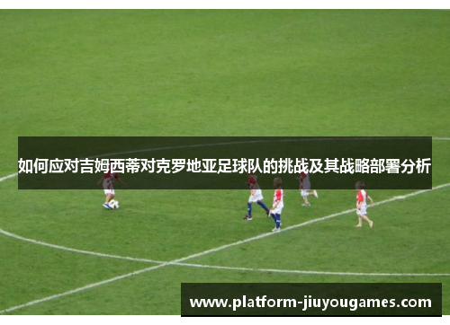 如何应对吉姆西蒂对克罗地亚足球队的挑战及其战略部署分析