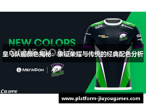 皇马队服颜色揭秘：象征荣耀与传统的经典配色分析